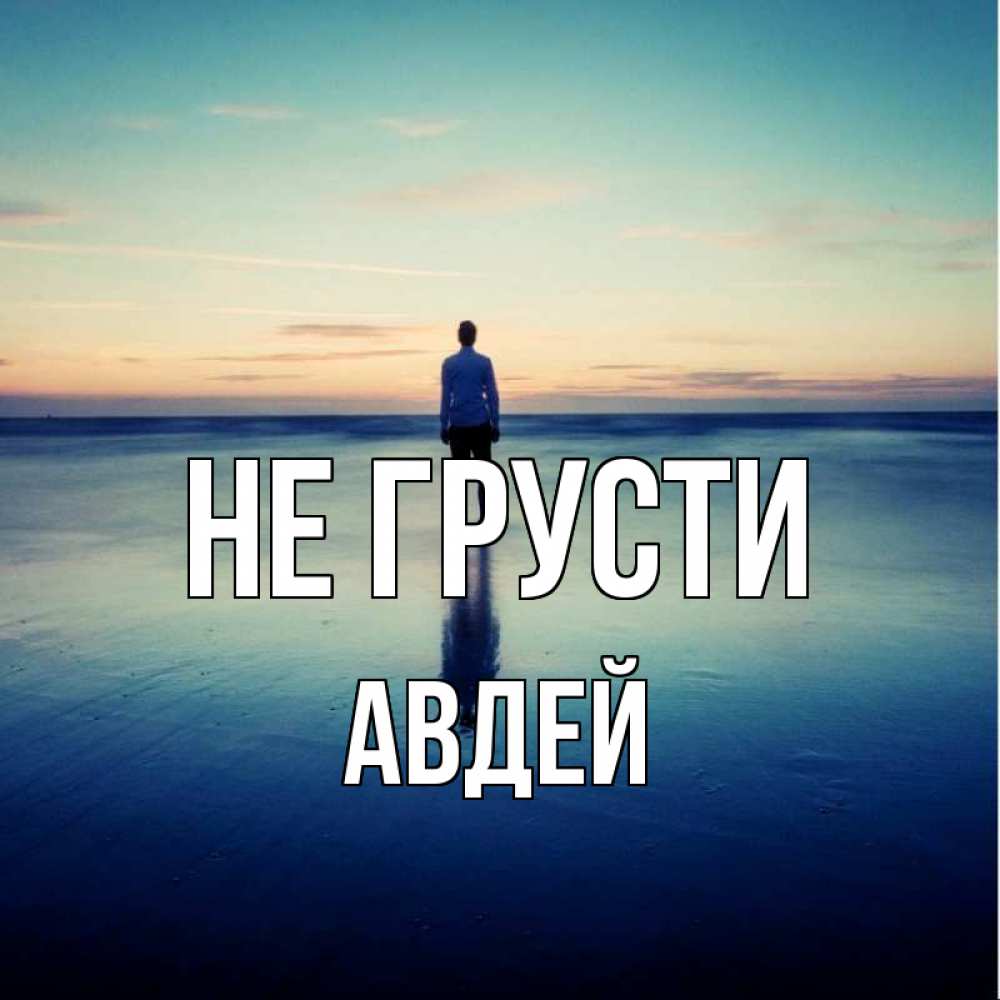 Открытка на каждый день с именем, Авдей Не грусти небо и гладь льда Прикольная открытка с пожеланием онлайн скачать бесплатно 