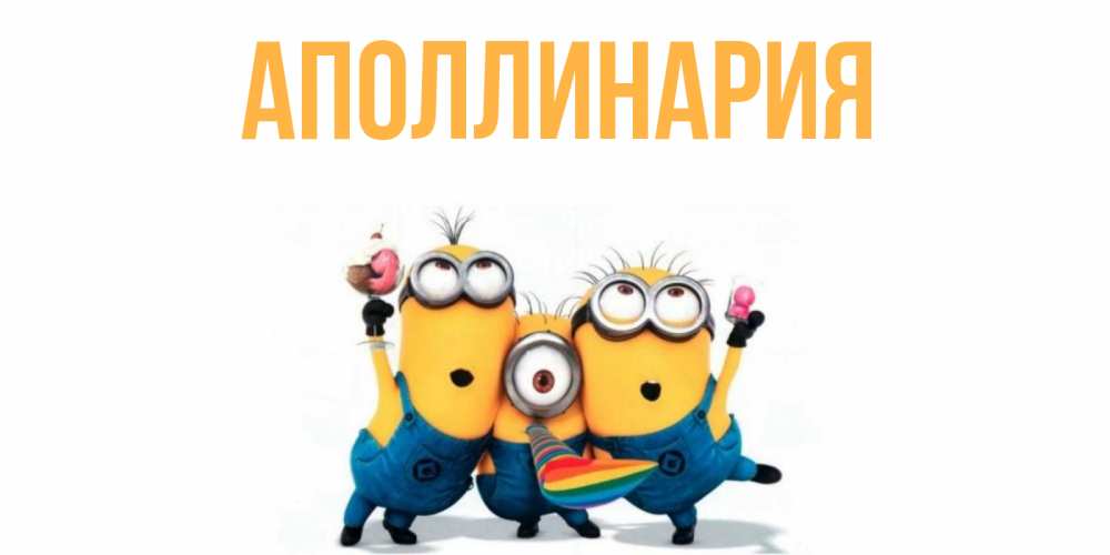 Открытка на каждый день с именем, Аполлинария Главная миньоны Прикольная открытка с пожеланием онлайн скачать бесплатно 
