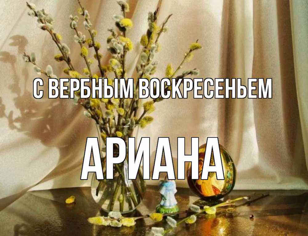 Открытка на каждый день с именем, Ариана С вербным воскресеньем верба 1 Прикольная открытка с пожеланием онлайн скачать бесплатно 