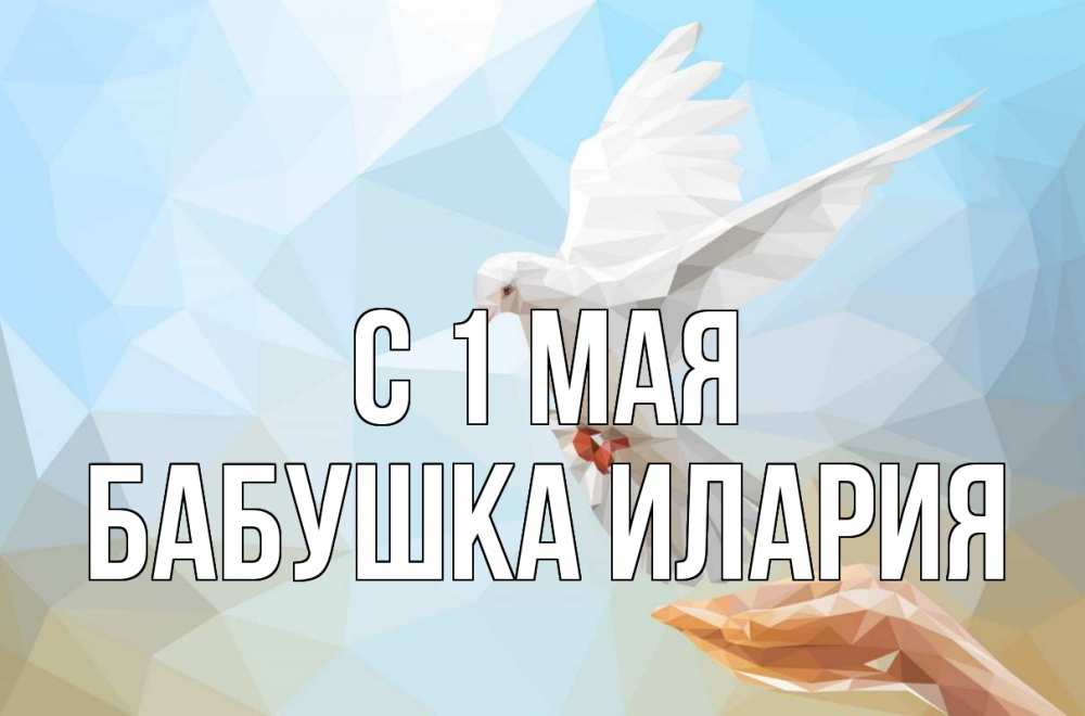 Открытка на каждый день с именем, Бабушка-Илария С 1 мая С 1 мая Прикольная открытка с пожеланием онлайн скачать бесплатно 