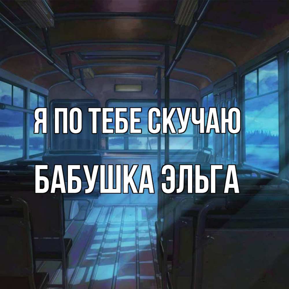 Открытка на каждый день с именем, Бабушка-Эльга Я по тебе скучаю тоска Прикольная открытка с пожеланием онлайн скачать бесплатно 