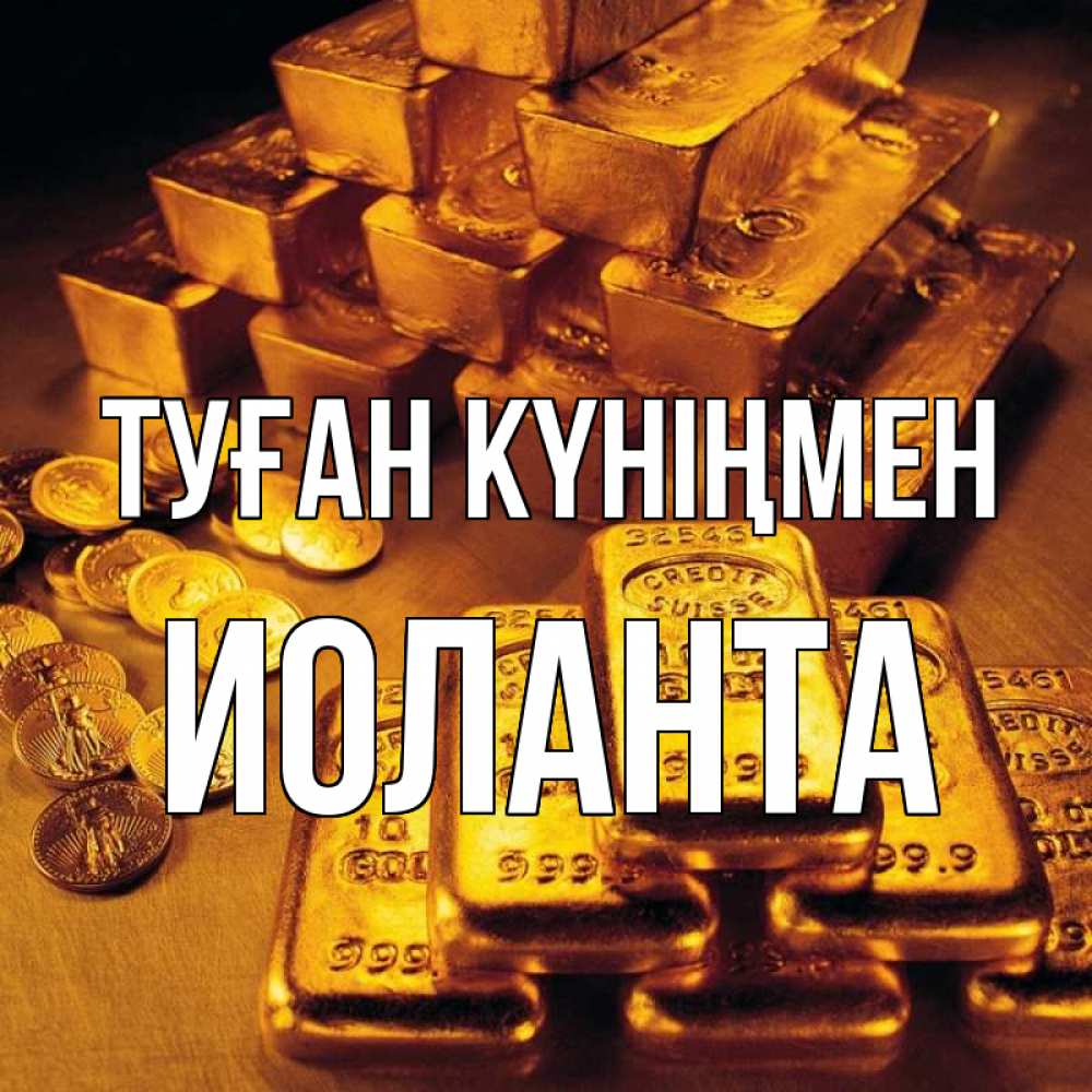 Открытка на каждый день с именем, Иоланта Туған күніңмен со слитками золота и золотыми монетами Прикольная открытка с пожеланием онлайн скачать бесплатно 