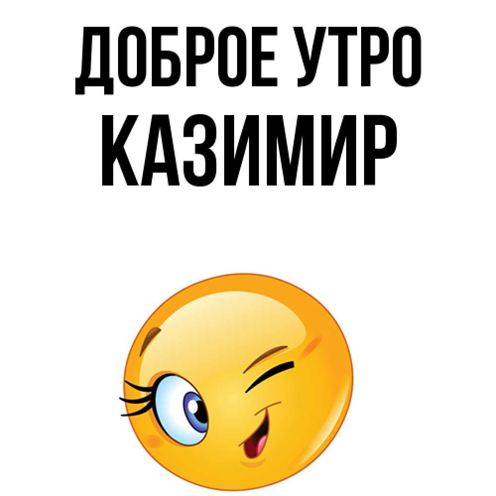 Открытка на каждый день с именем, Казимир Доброе утро хорошее настроение Прикольная открытка с пожеланием онлайн скачать бесплатно 