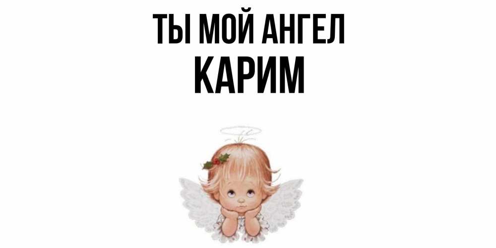 Открытка на каждый день с именем, Карим Ты мой ангел ангел Прикольная открытка с пожеланием онлайн скачать бесплатно 
