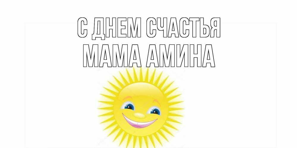 Открытка на каждый день с именем, Мама-Амина С днем счастья пожелания позитивные Прикольная открытка с пожеланием онлайн скачать бесплатно 