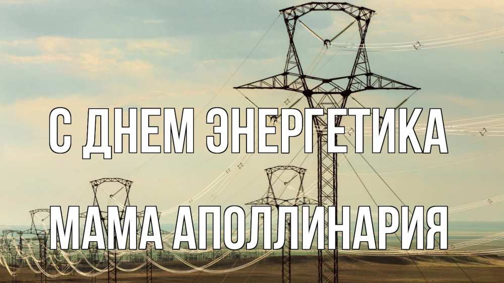 Открытка на каждый день с именем, Мама-Аполлинария С днем энергетика провода небо Прикольная открытка с пожеланием онлайн скачать бесплатно 