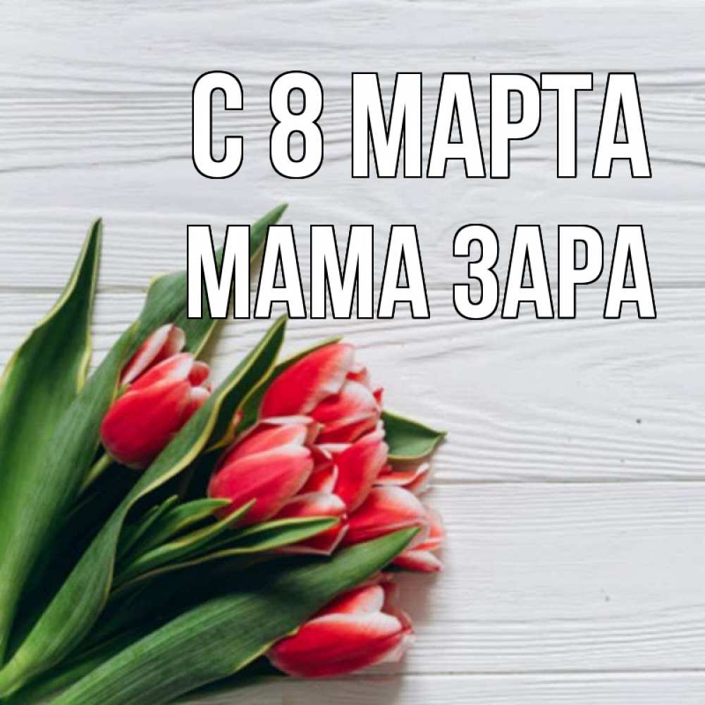 Открытка на каждый день с именем, Мама-Зара С 8 марта весна 2 Прикольная открытка с пожеланием онлайн скачать бесплатно 