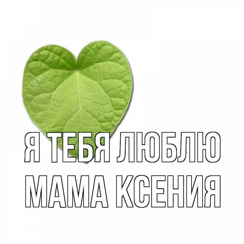 Открытка на каждый день с именем, Мама-Ксения Я тебя люблю тебе Прикольная открытка с пожеланием онлайн скачать бесплатно 