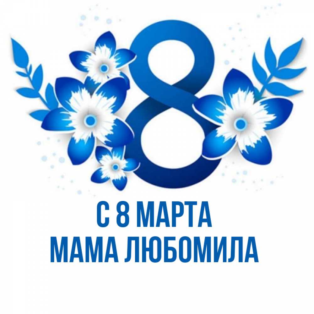 Открытка на каждый день с именем, Мама-Любомила С 8 МАРТА цветы Прикольная открытка с пожеланием онлайн скачать бесплатно 