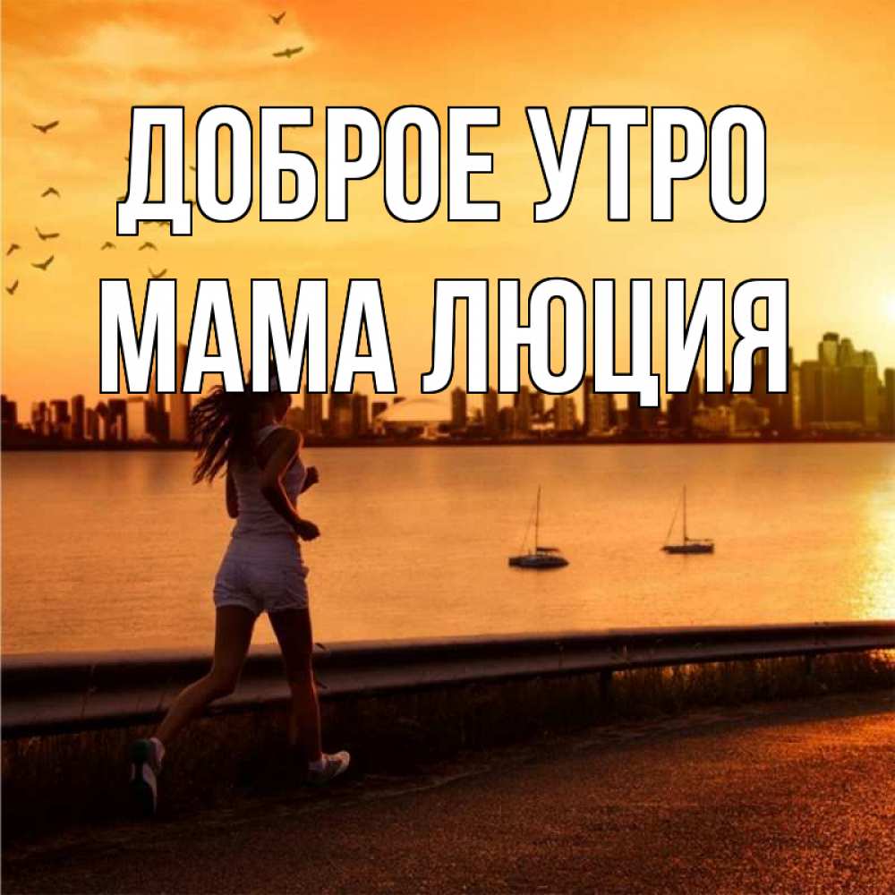 Открытка на каждый день с именем, Мама-Люция Доброе утро девушка бежит Прикольная открытка с пожеланием онлайн скачать бесплатно 