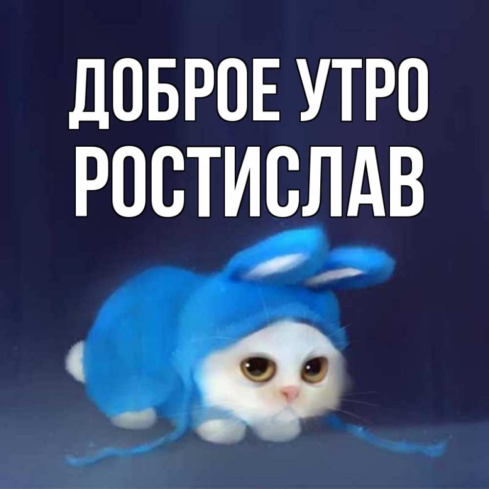 Открытка на каждый день с именем, Ростислав Доброе утро открытки красивые скачать бесплатно Прикольная открытка с пожеланием онлайн скачать бесплатно 