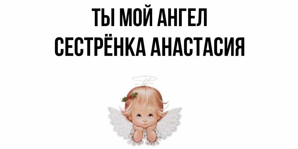 Открытка на каждый день с именем, Сестрёнка-Анастасия Ты мой ангел ангел Прикольная открытка с пожеланием онлайн скачать бесплатно 