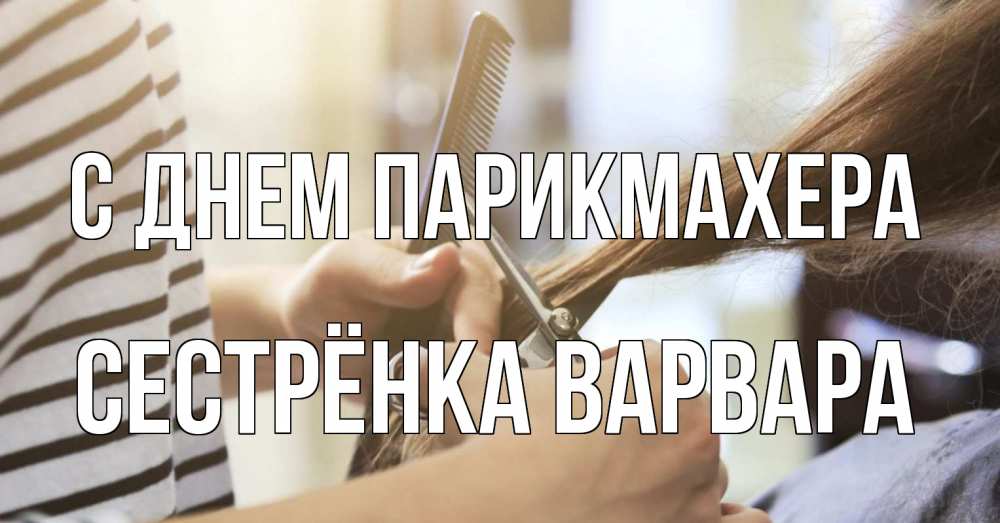 Открытка на каждый день с именем, Сестрёнка-Варвара С днем парикмахера с днем парикмахера расческа Прикольная открытка с пожеланием онлайн скачать бесплатно 