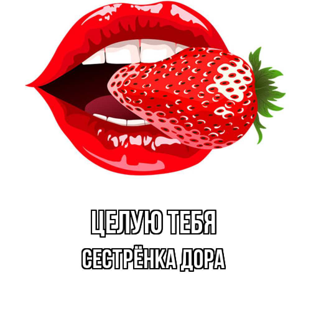 Открытка на каждый день с именем, Сестрёнка-Дора Целую тебя клубника в губах Прикольная открытка с пожеланием онлайн скачать бесплатно 