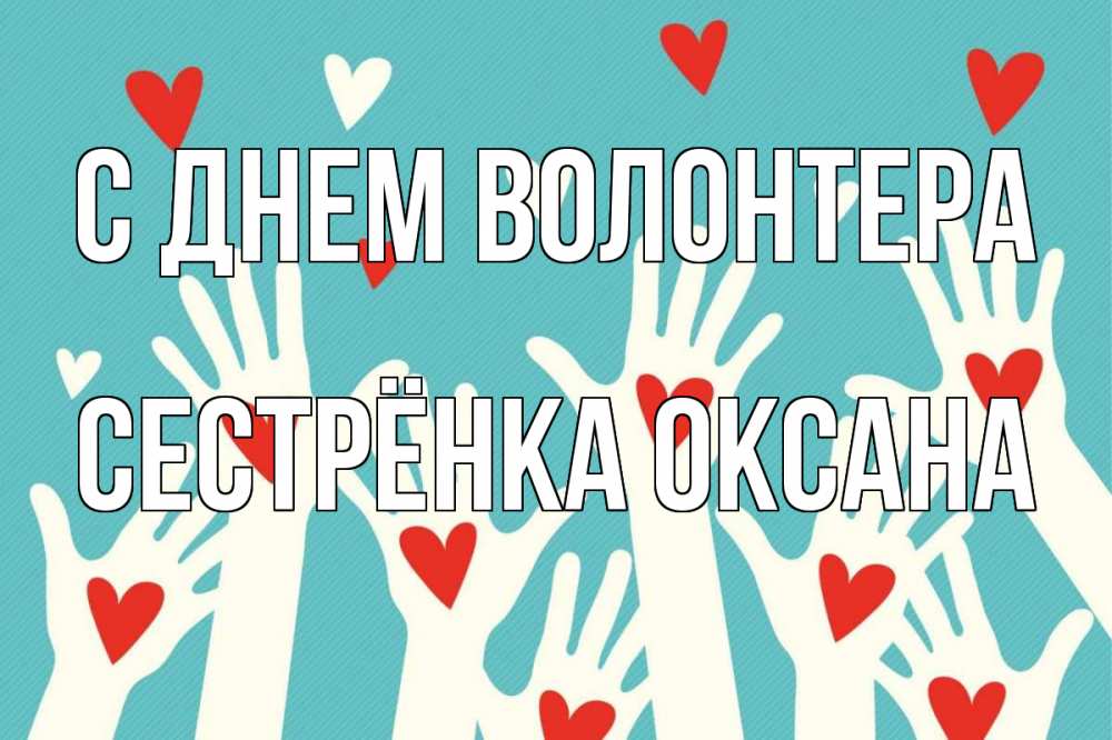 Открытка на каждый день с именем, Сестрёнка-Оксана С днем волонтера с днем волонтера Прикольная открытка с пожеланием онлайн скачать бесплатно 