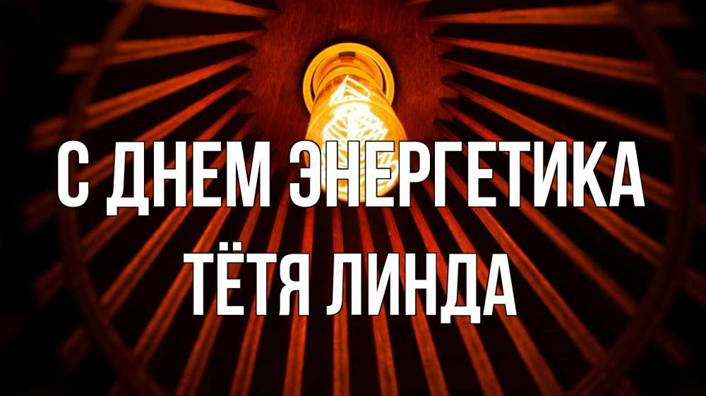 Открытка на каждый день с именем, Тётя-Линда С днем энергетика лампа Прикольная открытка с пожеланием онлайн скачать бесплатно 