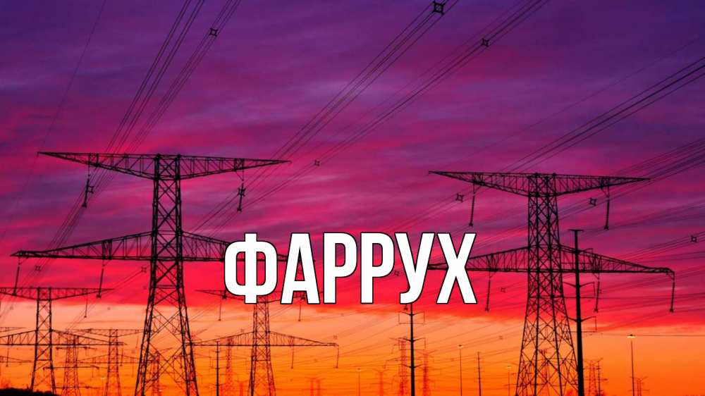 Открытка на каждый день с именем, Фаррух Главная энергия электричество закат Прикольная открытка с пожеланием онлайн скачать бесплатно 
