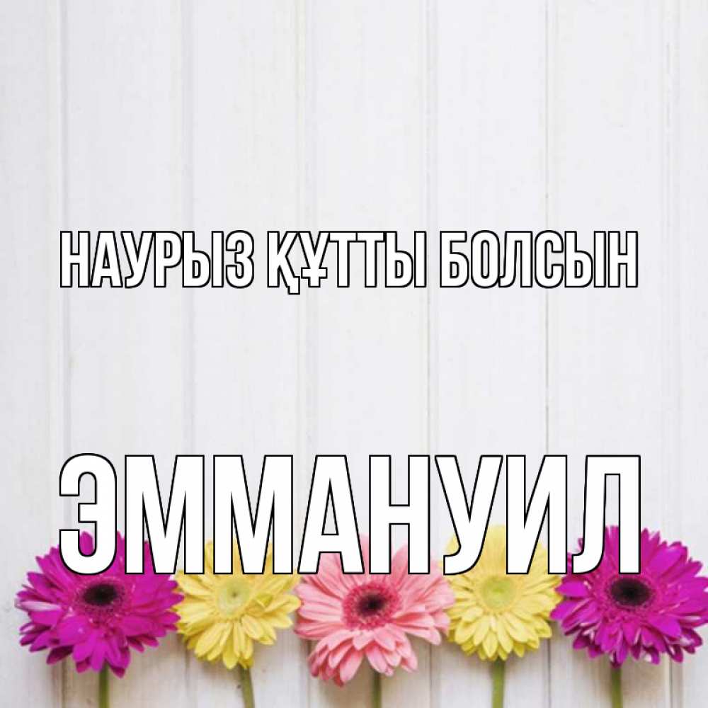Открытка на каждый день с именем, Эммануил Наурыз құтты болсын женщинам 1 Прикольная открытка с пожеланием онлайн скачать бесплатно 
