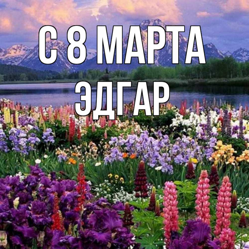 Открытка на каждый день с именем, Эдгар С 8 марта международный женский день Прикольная открытка с пожеланием онлайн скачать бесплатно 