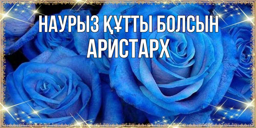 Открытка на каждый день с именем, Аристарх Наурыз құтты болсын как поздравить женщину на наурыз. Конечно же нужно подарить ей открытку с нашего сайта Прикольная открытка с пожеланием онлайн скачать бесплатно 