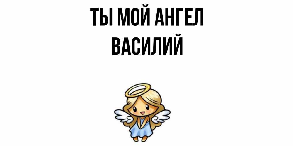 Открытка на каждый день с именем, Василий Ты мой ангел ангел Прикольная открытка с пожеланием онлайн скачать бесплатно 