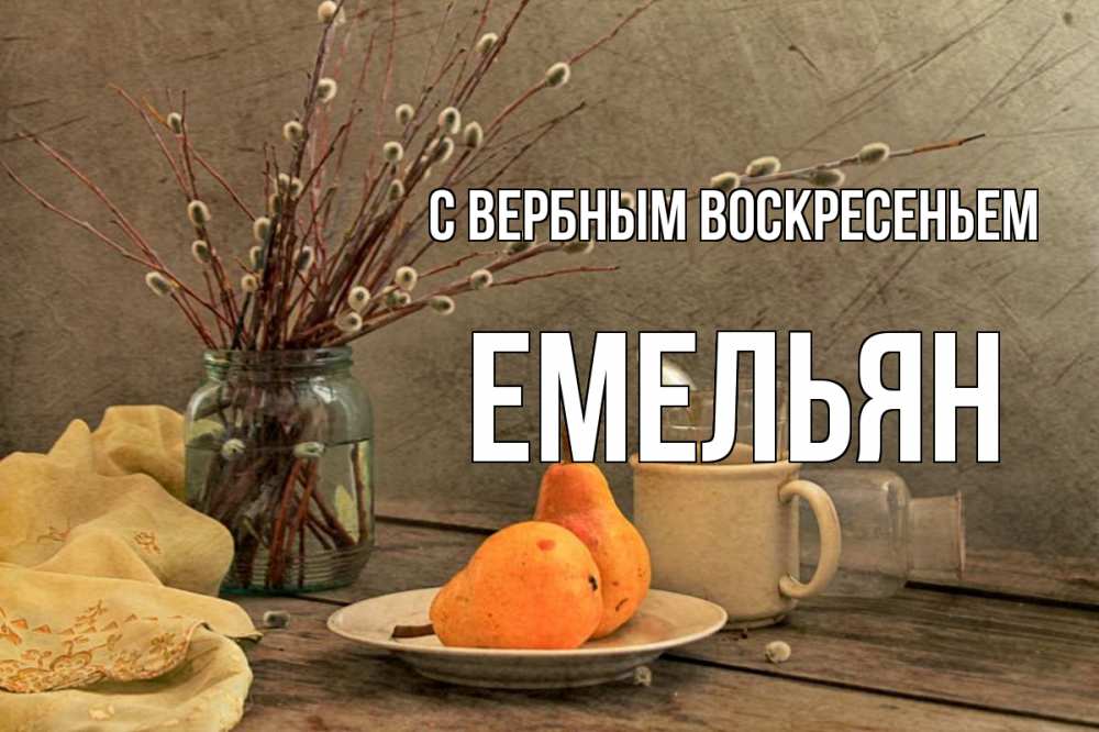 Открытка на каждый день с именем, Емельян С вербным воскресеньем верба Прикольная открытка с пожеланием онлайн скачать бесплатно 