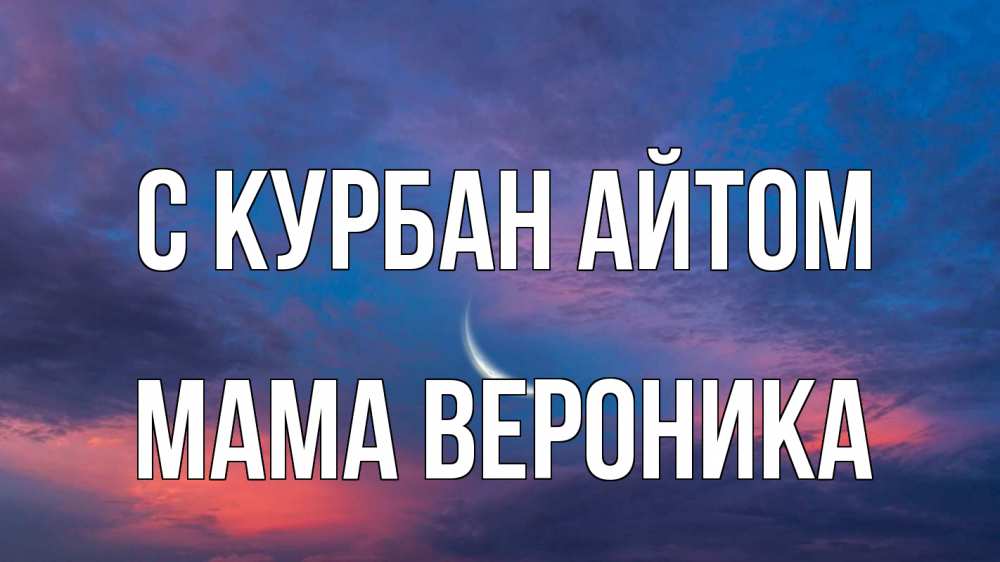 Открытка на каждый день с именем, Мама-Вероника С курбан айтом месяц 1 Прикольная открытка с пожеланием онлайн скачать бесплатно 