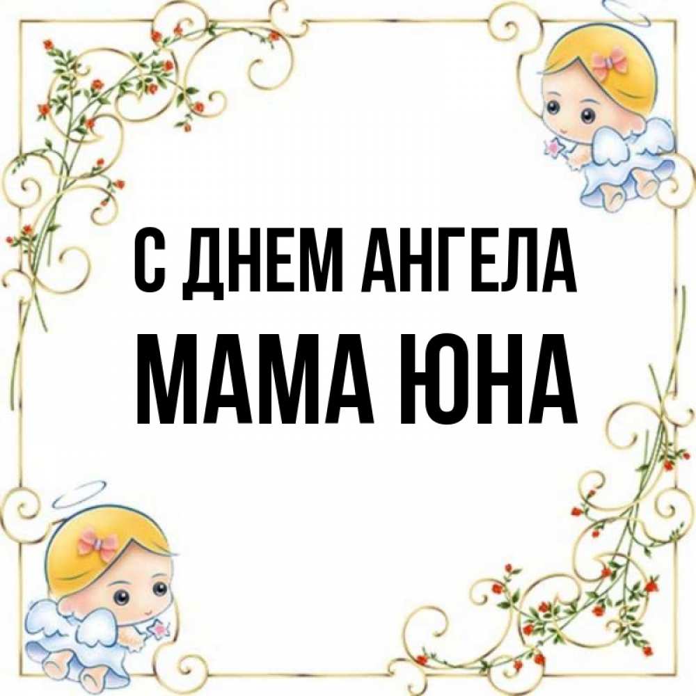 Открытка на каждый день с именем, Мама-Юна С днем ангела девочки ангелы Прикольная открытка с пожеланием онлайн скачать бесплатно 