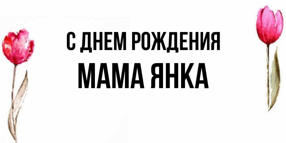 Открытка на каждый день с именем, Мама-Янка С днем рождения открытки акварелью с цветами Прикольная открытка с пожеланием онлайн скачать бесплатно 