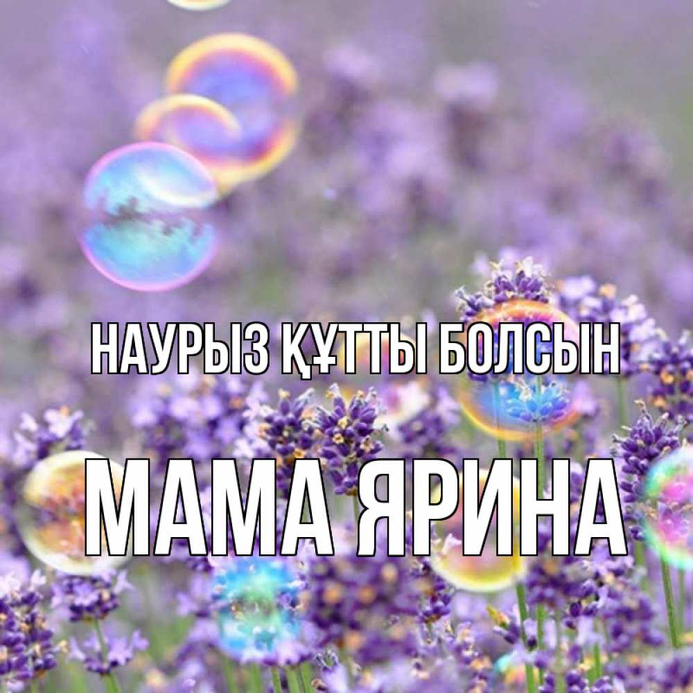 Открытка на каждый день с именем, Мама-Ярина Наурыз құтты болсын цветы Прикольная открытка с пожеланием онлайн скачать бесплатно 