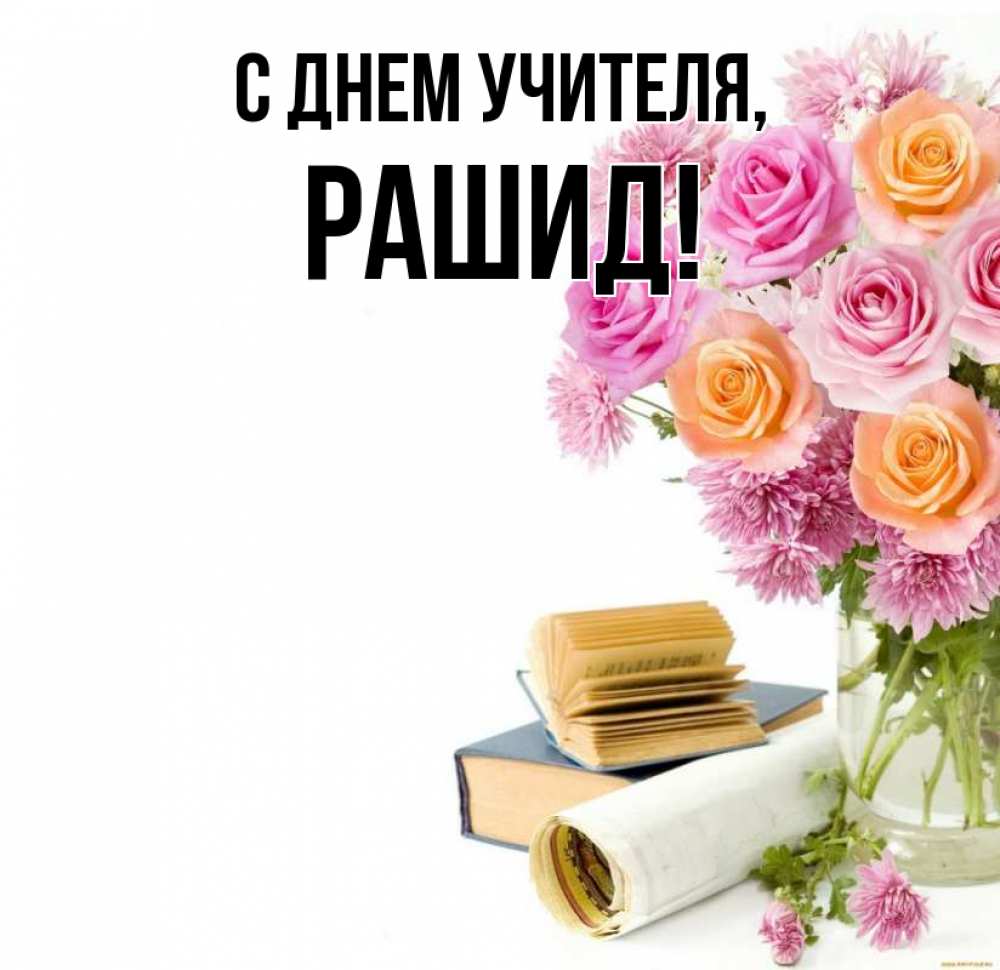Открытка на каждый день с именем, Рашид С днем учителя цветы Прикольная открытка с пожеланием онлайн скачать бесплатно 