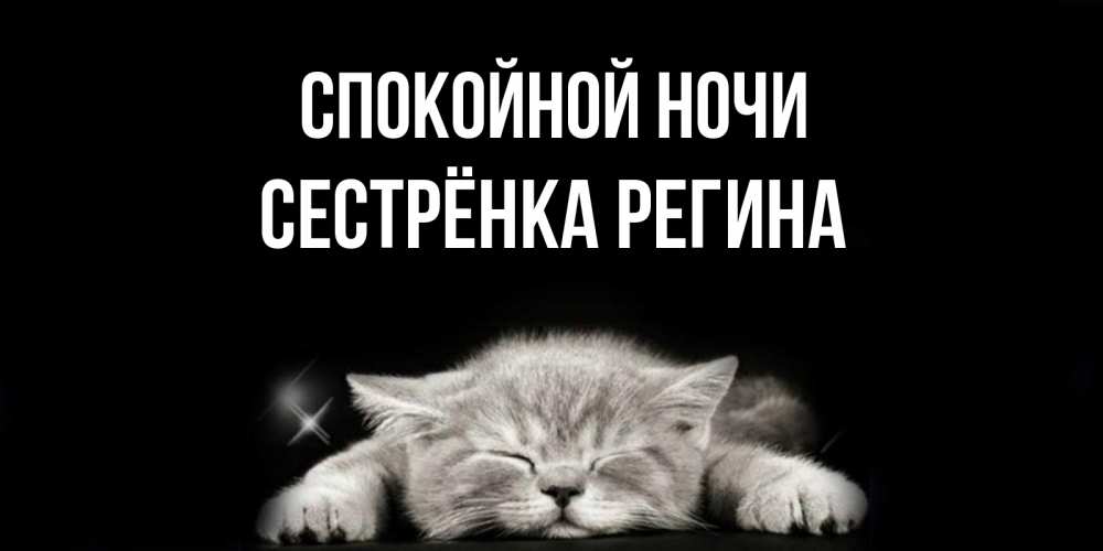 Открытка на каждый день с именем, Сестрёнка-Регина Спокойной ночи спящий котик Прикольная открытка с пожеланием онлайн скачать бесплатно 