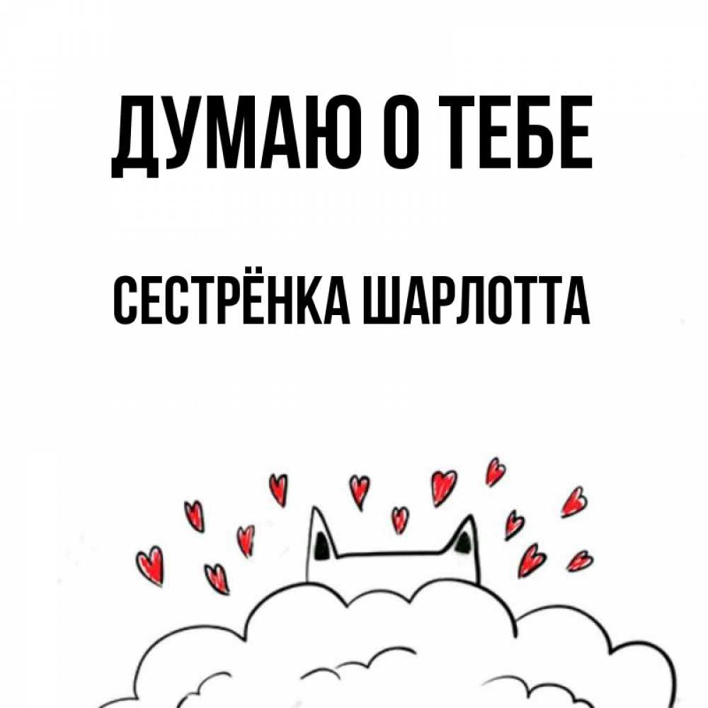 Открытка на каждый день с именем, Сестрёнка-Шарлотта Думаю о тебе кот за облаком Прикольная открытка с пожеланием онлайн скачать бесплатно 