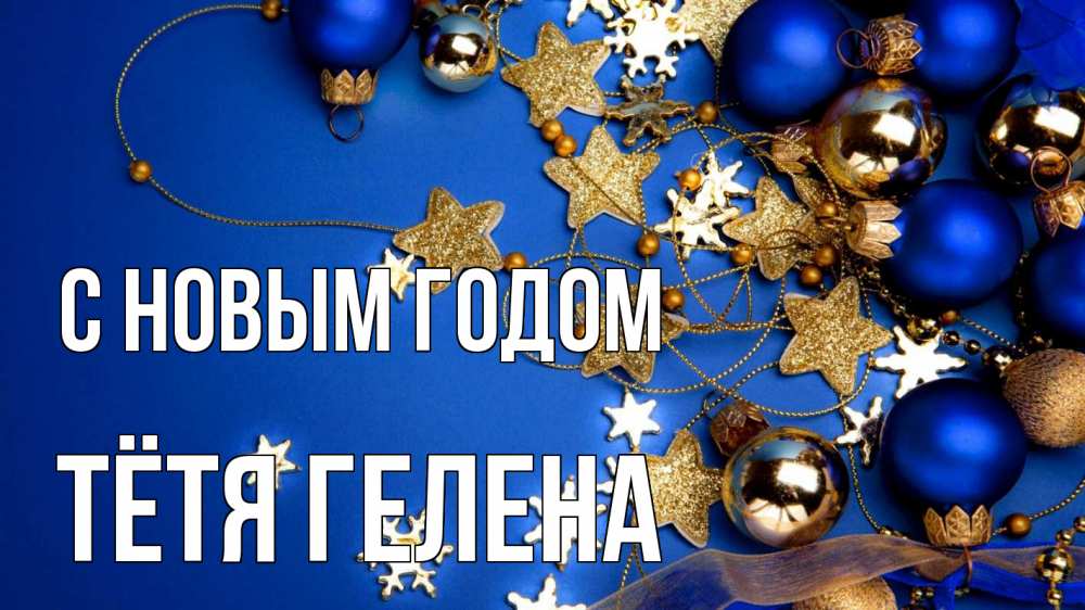 Открытка на каждый день с именем, Тётя-Гелена С новым годом ёлочные украшения Прикольная открытка с пожеланием онлайн скачать бесплатно 