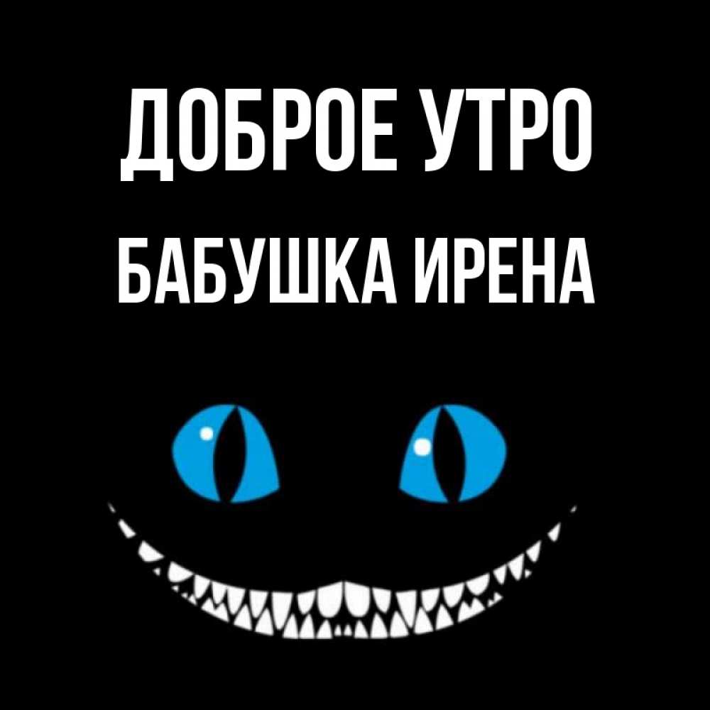 Открытка на каждый день с именем, Бабушка-Ирена Доброе утро голубые глаза и зубки Прикольная открытка с пожеланием онлайн скачать бесплатно 