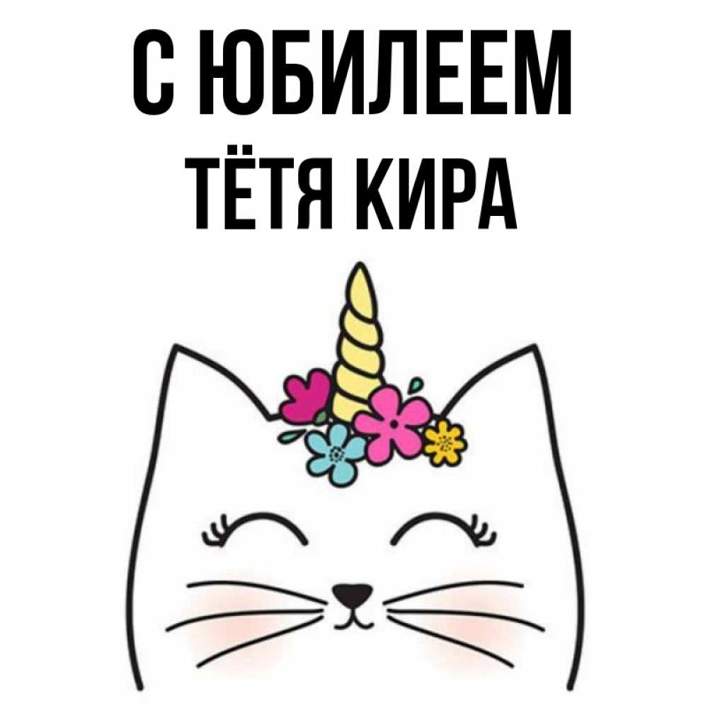 Открытка на каждый день с именем, Тётя-Кира С юбилеем милый кот с одним рожком Прикольная открытка с пожеланием онлайн скачать бесплатно 