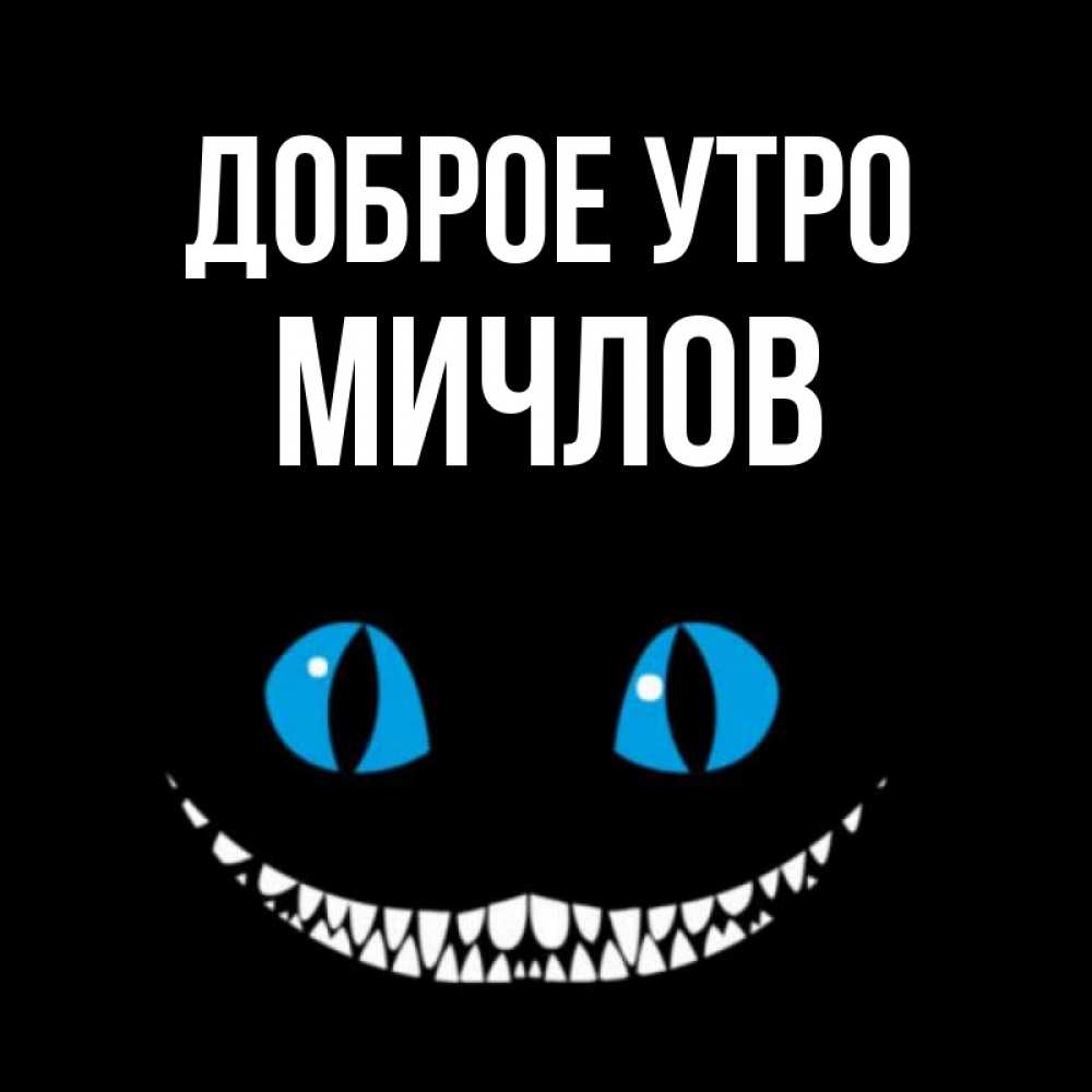 Открытка на каждый день с именем, Мичлов Доброе утро голубые глаза и зубки Прикольная открытка с пожеланием онлайн скачать бесплатно 