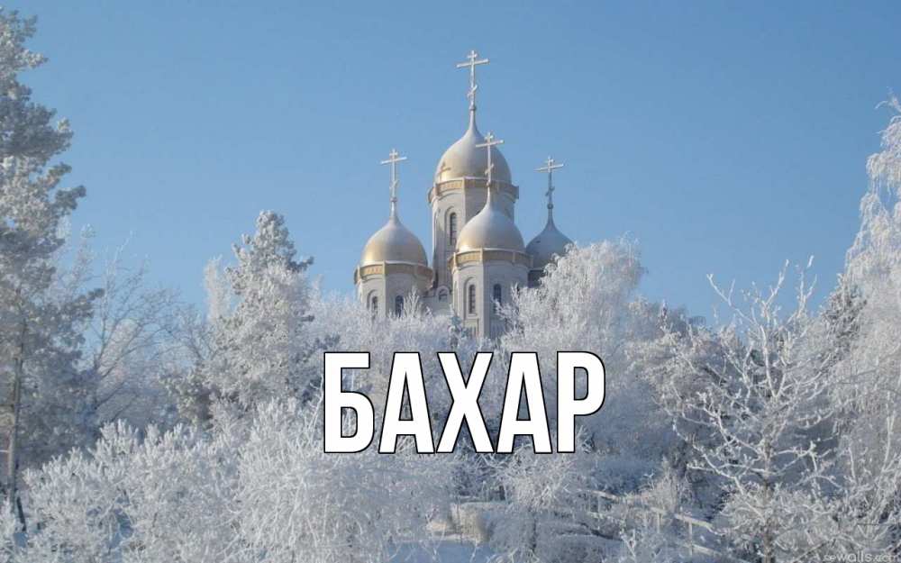 Открытка на каждый день с именем, Бахар Главная храм, зима, лес, церковь Прикольная открытка с пожеланием онлайн скачать бесплатно 