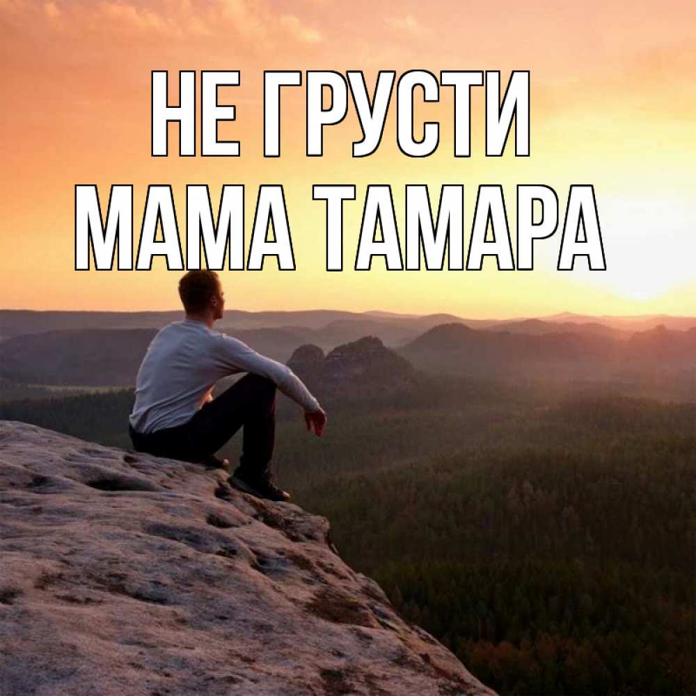 Открытка на каждый день с именем, Мама-Тамара Не грусти смотрим на закат Прикольная открытка с пожеланием онлайн скачать бесплатно 