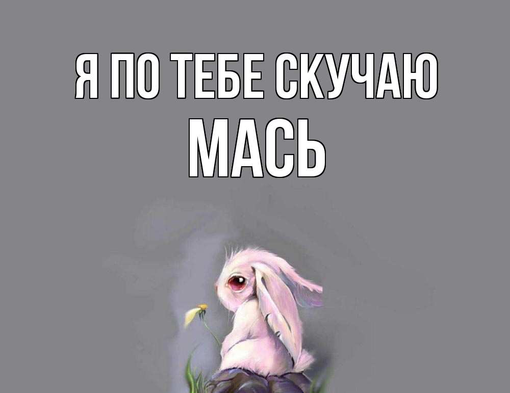 Открытка на каждый день с именем, Мась Я по тебе скучаю заяц Прикольная открытка с пожеланием онлайн скачать бесплатно 