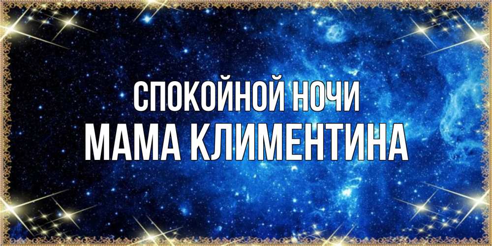 Открытка на каждый день с именем, Мама-Климентина Спокойной ночи ночь пришла и желает сна Прикольная открытка с пожеланием онлайн скачать бесплатно 