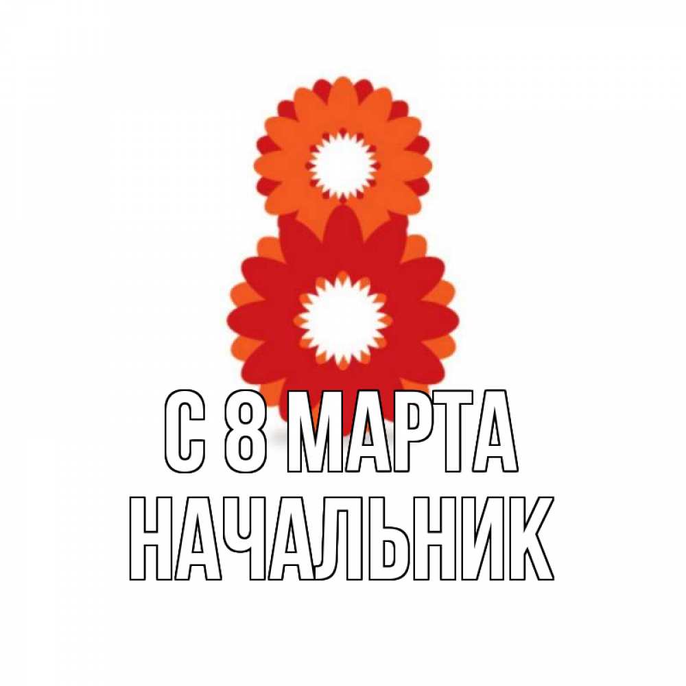 Открытка на каждый день с именем, Начальник С 8 МАРТА восьмерка из лепестков Прикольная открытка с пожеланием онлайн скачать бесплатно 