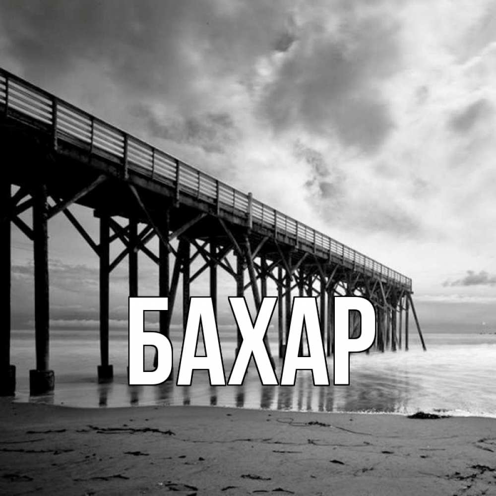 Открытка на каждый день с именем, Бахар Главная вода и пляж под мостом Прикольная открытка с пожеланием онлайн скачать бесплатно 