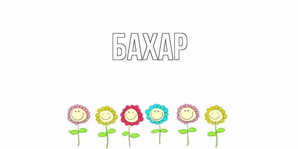 Открытка на каждый день с именем, Бахар Главная улыбка, цветы Прикольная открытка с пожеланием онлайн скачать бесплатно 