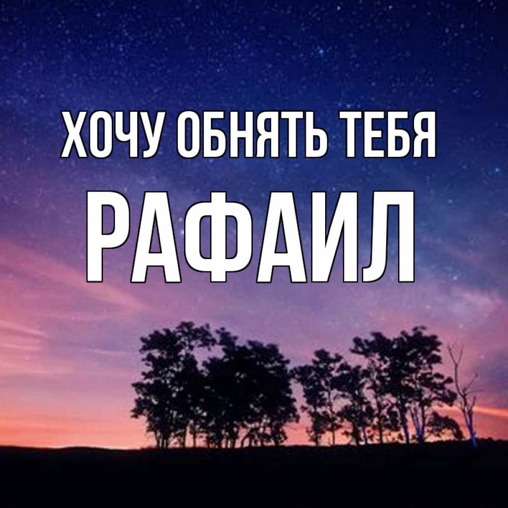 Открытка на каждый день с именем, Рафаил Хочу обнять тебя силуэты деревьев Прикольная открытка с пожеланием онлайн скачать бесплатно 