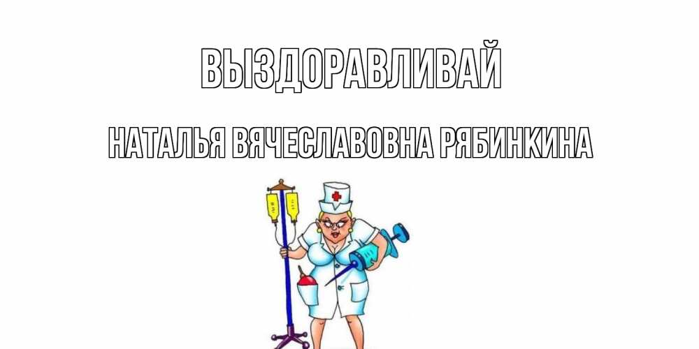 Открытка с именем, НАТАЛЬЯ ВЯЧЕСЛАВОВНА РЯБИНКИНА, Выздоравливай