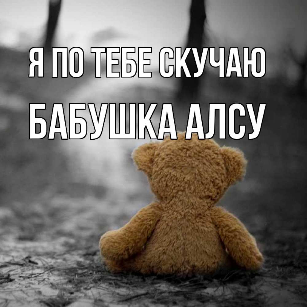 Открытка на каждый день с именем, Бабушка-Алсу Я по тебе скучаю красивые открытки Прикольная открытка с пожеланием онлайн скачать бесплатно 