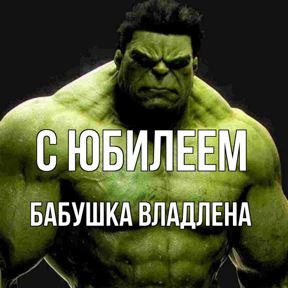 Открытка на каждый день с именем, Бабушка-Владлена С юбилеем зеленый супергерой марвел Прикольная открытка с пожеланием онлайн скачать бесплатно 