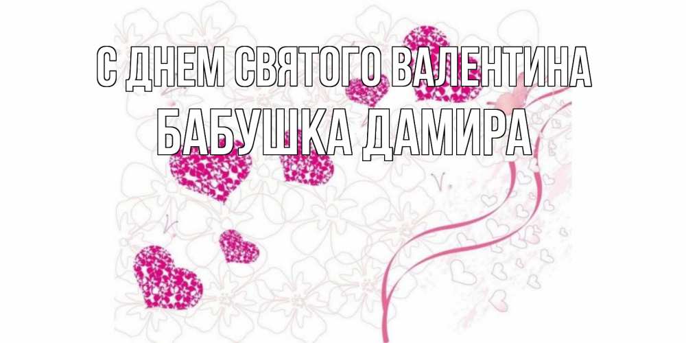 Открытка на каждый день с именем, Бабушка-Дамира С днем Святого Валентина подписать валентинку именем онлайн к 14 февраля Прикольная открытка с пожеланием онлайн скачать бесплатно 