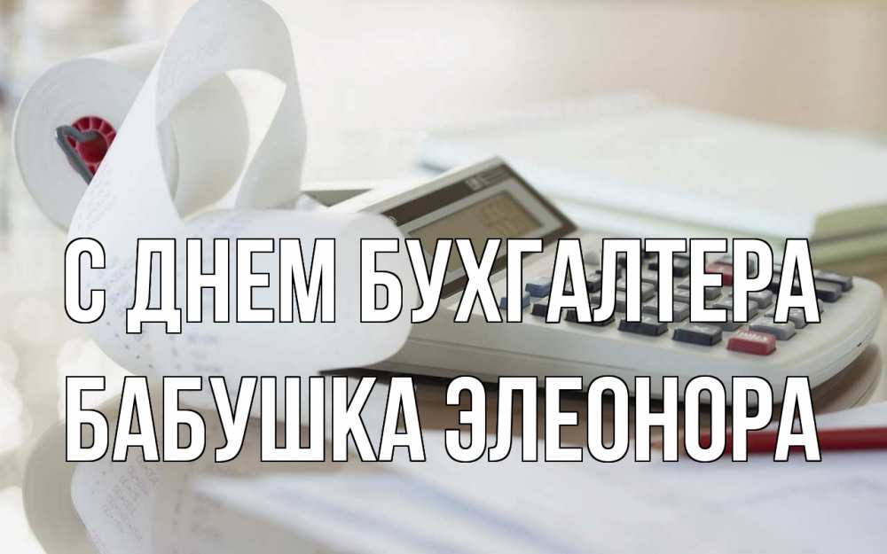 Открытка на каждый день с именем, Бабушка-Элеонора С днем бухгалтера калькулятор Прикольная открытка с пожеланием онлайн скачать бесплатно 